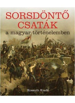 Nagy Mézes Rita - Sorsdöntő csaták a magyar történelemben Nagy Mézes Rita - Sorsdöntő csaták a magyar történelemben, Budapest 2013 antikvár könyv