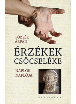 Tőzsér Árpád - ÉRZÉKEK CSŐCSELÉKE - ÜKH 2011 Tőzsér Árpád - ÉRZÉKEK CSŐCSELÉKE - ÜKH 2011, null 2011 antikvár könyv