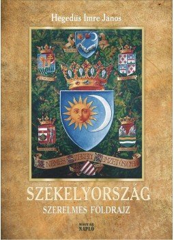 Hegedűs Imre János - Székelyország Hegedűs Imre János - Székelyország, Budapest 2015 antikvár könyv