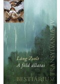 Láng Zsolt - A FÖLD ÁLLATAI - BESTIÁRIUM TRANSILVANIAE IV. - ÜKH 2011