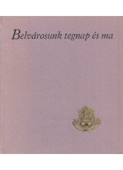 Szilák Józsefné (szerk) - Belvárosunk tegnap és ma Szilák Józsefné (szerk) - Belvárosunk tegnap és ma, Budapest 1970 antikvár könyv