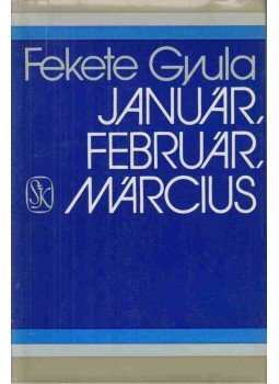 Fekete Gyula - Január, február, március Fekete Gyula - Január, február, március, Budapest 1977 antikvár könyv