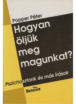 Popper Péter - Hogyan öljük meg magunkat? Popper Péter - Hogyan öljük meg magunkat?, Budapest 1991 antikvár könyv