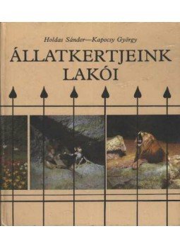 Kapocsy György, Holdas Sándor - Állatkertjeink lakói Kapocsy György, Holdas Sándor - Állatkertjeink lakói, Budapest 1987 antikvár könyv