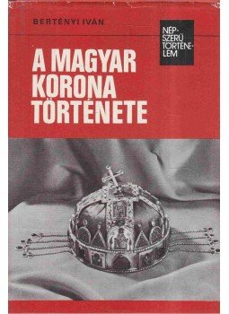 Bertényi Iván - A magyar korona története Bertényi Iván - A magyar korona története, Budapest 1986 antikvár könyv