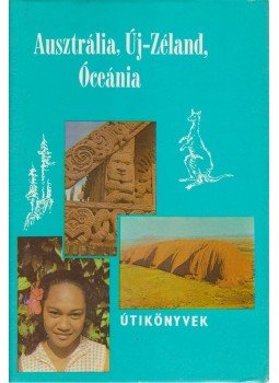 Balázs Dénes - Ausztrália, Új-Zéland, Óceánia Balázs Dénes - Ausztrália, Új-Zéland, Óceánia, Budapest 1981 antikvár könyv