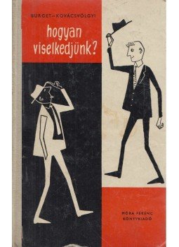 Burget Lajos, Kovácsvölgyi Sándor - Hogyan viselkedjünk? Burget Lajos, Kovácsvölgyi Sándor - Hogyan viselkedjünk?, Budapest 1962 antikvár könyv