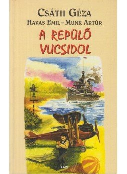 Csáth Géza, Havas Emil, Munk Artúr - A repülő vucsidol Csáth Géza, Havas Emil, Munk Artúr - A repülő vucsidol, Szeged 2001 antikvár könyv