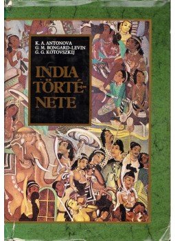 Bongard-Levin, G. M., Antonova, K. A., Kotovszkij, G. G. - India története Bongard-Levin, G. M., Antonova, K. A., Kotovszkij, G. G. - India története, Budapest 1981 antikvár könyv
