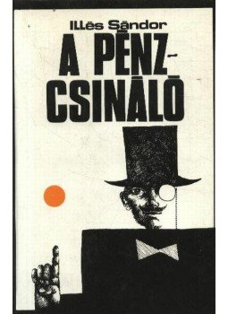 Illés Sándor - A pénzcsináló Illés Sándor - A pénzcsináló, Budapest 1980 antikvár könyv