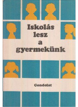 Székely András, Réti László, Chemez Rózsa, Dovala Márta, Vinczéné Bíró Etelka, Szabó Pál - Iskolás lesz a gyermekünk Székely András, Réti László, Chemez Rózsa, Dovala Márta, Vinczéné Bíró Etelka, Szabó Pál - Iskolás lesz a gyermekünk, Budapest 1986 antikvár könyv