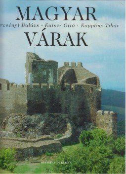 Dercsényi Balázs, Koppány Tibor, Kaiser Ottó - Magyar várak Dercsényi Balázs, Koppány Tibor, Kaiser Ottó - Magyar várak, Budapest 2004 antikvár könyv