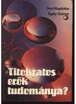 Egely György, Dús Magdolna - Titokzatos erők tudománya? Egely György, Dús Magdolna - Titokzatos erők tudománya?, Budapest 1989 antikvár könyv