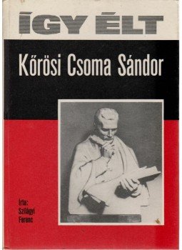 Szilágyi Ferenc - Így élt Kőrösi Csoma Sándor Szilágyi Ferenc - Így élt Kőrösi Csoma Sándor, Budapest 1984 antikvár könyv
