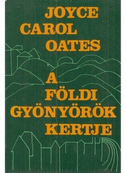 Joyce Carol Oates - A földi gyönyörök kertje Joyce Carol Oates - A földi gyönyörök kertje, Budapest 1980 antikvár könyv