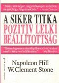 Stone, W. Clement,Hill, Napoleon - A siker titka: pozitív lelki beállítottság