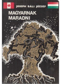 Báli József - Magyarnak maradni Báli József - Magyarnak maradni, Montreal-Toronto-Budapest 1990 antikvár könyv