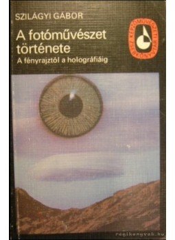 Szilágyi Gábor - A fotóművészet története Szilágyi Gábor - A fotóművészet története, Budapest 1982 antikvár könyv