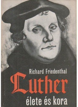 Friedenthal, Richard - Luther élete és kora Friedenthal, Richard - Luther élete és kora, Budapest 1973 antikvár könyv