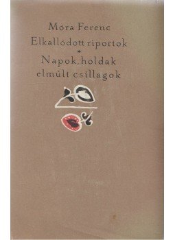 Móra Ferenc - Elkallódott riportok / Napok, holdak, elmúlt csillagok Móra Ferenc - Elkallódott riportok / Napok, holdak, elmúlt csillagok, Budapest 1958 antikvár könyv