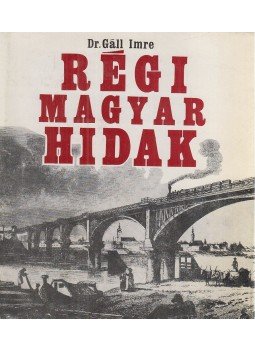 Gáll Imre - Régi magyar hidak Gáll Imre - Régi magyar hidak, Budapest 1970 antikvár könyv