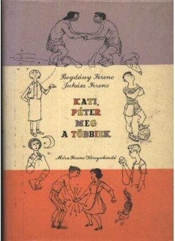 Juhász Ferenc, Bogdány Ferenc - Kati, Péter meg a többiek Juhász Ferenc, Bogdány Ferenc - Kati, Péter meg a többiek, Budapest 1959 antikvár könyv