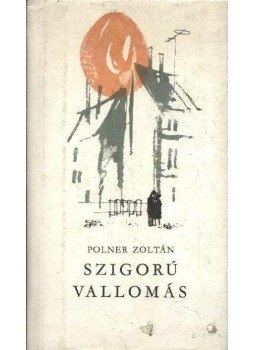 Polner Zoltán - Szigorú vallomás Polner Zoltán - Szigorú vallomás, Szeged 1962 antikvár könyv