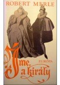 Robert Merle - Íme, a király