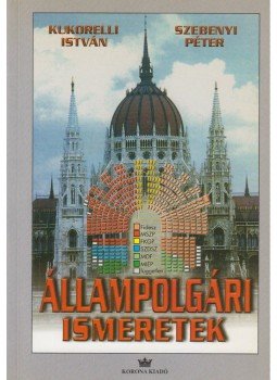 Kukorelli István, Szebenyi Péter - Állampolgári ismeretek középiskolásoknak Kukorelli István, Szebenyi Péter - Állampolgári ismeretek középiskolásoknak, Budapest 1998 antikvár könyv