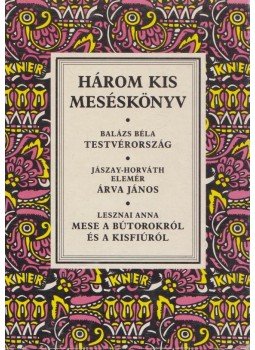 Balázs Béla, Lesznai Anna, Jászay-Horváth Elemér - Három kis meséskönyv Balázs Béla, Lesznai Anna, Jászay-Horváth Elemér - Három kis meséskönyv, Budapest 1993 antikvár könyv