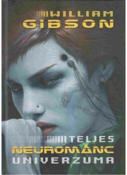 Gibson, William - William Gibson teljes Neurománc univerzuma Gibson, William - William Gibson teljes Neurománc univerzuma, Szeged 2005 antikvár könyv