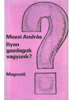Mezei András - Ilyen gazdagok vagyunk? Mezei András - Ilyen gazdagok vagyunk?, Budapest 1981 antikvár könyv