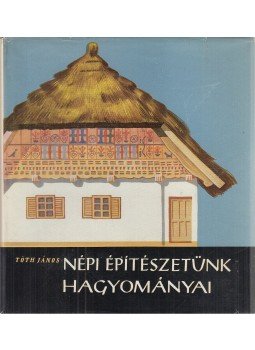 Tóth János - Népi építészetünk hagyományai Tóth János - Népi építészetünk hagyományai, Budapest 1961 antikvár könyv