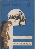 Móricz Zsigmond - Légy jó mindhalálig
