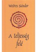 Weöres Sándor - A teljesség felé