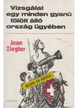 Ziegler, Jean - Vizsgálat egy minden gyanú fölött álló ország ügyében Ziegler, Jean - Vizsgálat egy minden gyanú fölött álló ország ügyében, Budapest 1977 antikvár könyv