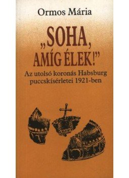 Ormos Mária - Soha amíg élek ! (dedikált) Ormos Mária - Soha amíg élek ! (dedikált), Pécs 1989 antikvár könyv
