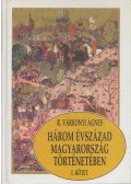 R. Várkonyi Ágnes - Három évszázad Magyarország történetében I. kötet