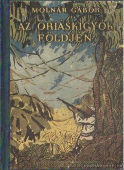 Molnár Gábor - Az óriáskígyók földjén Molnár Gábor - Az óriáskígyók földjén, Budapest 1957 antikvár könyv