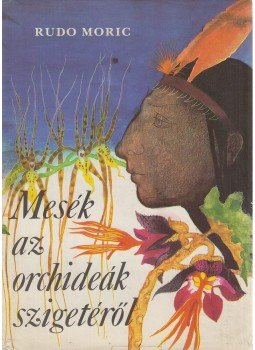 Rudo Moric - Mesék az orchideák szigetéről Rudo Moric - Mesék az orchideák szigetéről, Budapest 1981 antikvár könyv