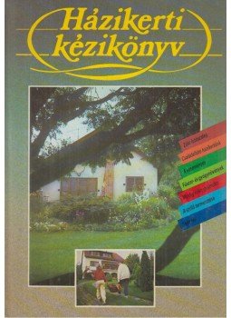 Dobray Endréné, Eperjesi Imre, Galambosi Bertalan, Seléndy Szabolcs, Timon Béla, Zilai János, Seprős Imre, Botta Dénes, Válas Györgyné, Zatykó Lajos - Házikerti kézikönyv Dobray Endréné, Eperjesi Imre, Galambosi Bertalan, Seléndy Szabolcs, Timon Béla, Zilai János, Seprős Imre, Botta Dénes, Válas Györgyné, Zatykó Lajos - Házikerti kézikönyv, Budapest 1988 antikvár könyv