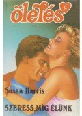 Harris, Susan - Szeress, míg élünk