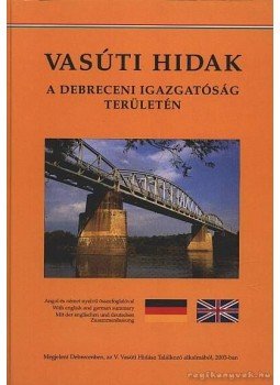 Hajós Bence (szerk.), Vörös József - Vasúti hidak a Debreceni Igazgatóság területén Hajós Bence (szerk.), Vörös József - Vasúti hidak a Debreceni Igazgatóság területén, Debrecen 2003 antikvár könyv
