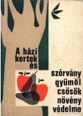 Pap Mózes,Sándor Ferenc,Szentgyörgyi László - A házikertek és szórványgyümölcsösök növényvédelme