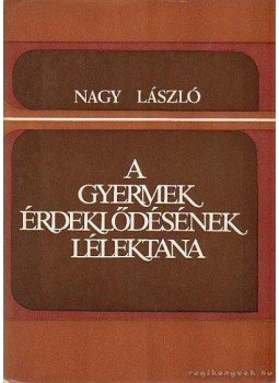 Nagy László - A gyermek érdeklődésének lélektana Nagy László - A gyermek érdeklődésének lélektana, Budapest 1982 antikvár könyv