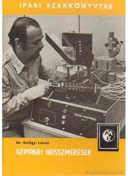 Dr. Szilágyi László - Gépipari hosszmérések Dr. Szilágyi László - Gépipari hosszmérések, Budapest 1982 antikvár könyv