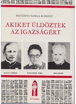 Hetényi Varga Károly - Akiket üldöztek az igazságért Hetényi Varga Károly - Akiket üldöztek az igazságért, Budapest 1985 antikvár könyv