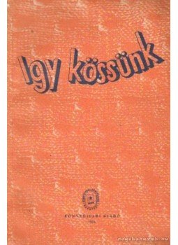 Faragó Ilona - Így kössünk Faragó Ilona - Így kössünk, Budapest 1954 antikvár könyv