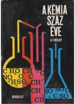 Findlay, Alexander, Williams, Trevor I. - A kémia száz éve Findlay, Alexander, Williams, Trevor I. - A kémia száz éve, Budapest 1969 antikvár könyv