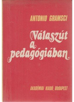 Antonio Gramsci - Válaszút a pedagógiában Antonio Gramsci - Válaszút a pedagógiában, Budapest 1979 antikvár könyv